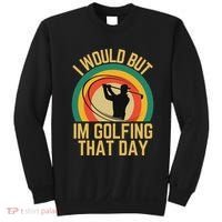 I Would But Im Golfing That Day Golf Humor Love To Golf Sweatshirt thumb 0