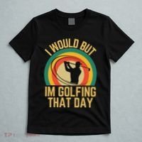 I Would But Im Golfing That Day Golf Humor Love To Golf T-Shirt thumb 5