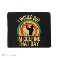 I Would But Im Golfing That Day Golf Humor Love To Golf Mousepad thumb 0