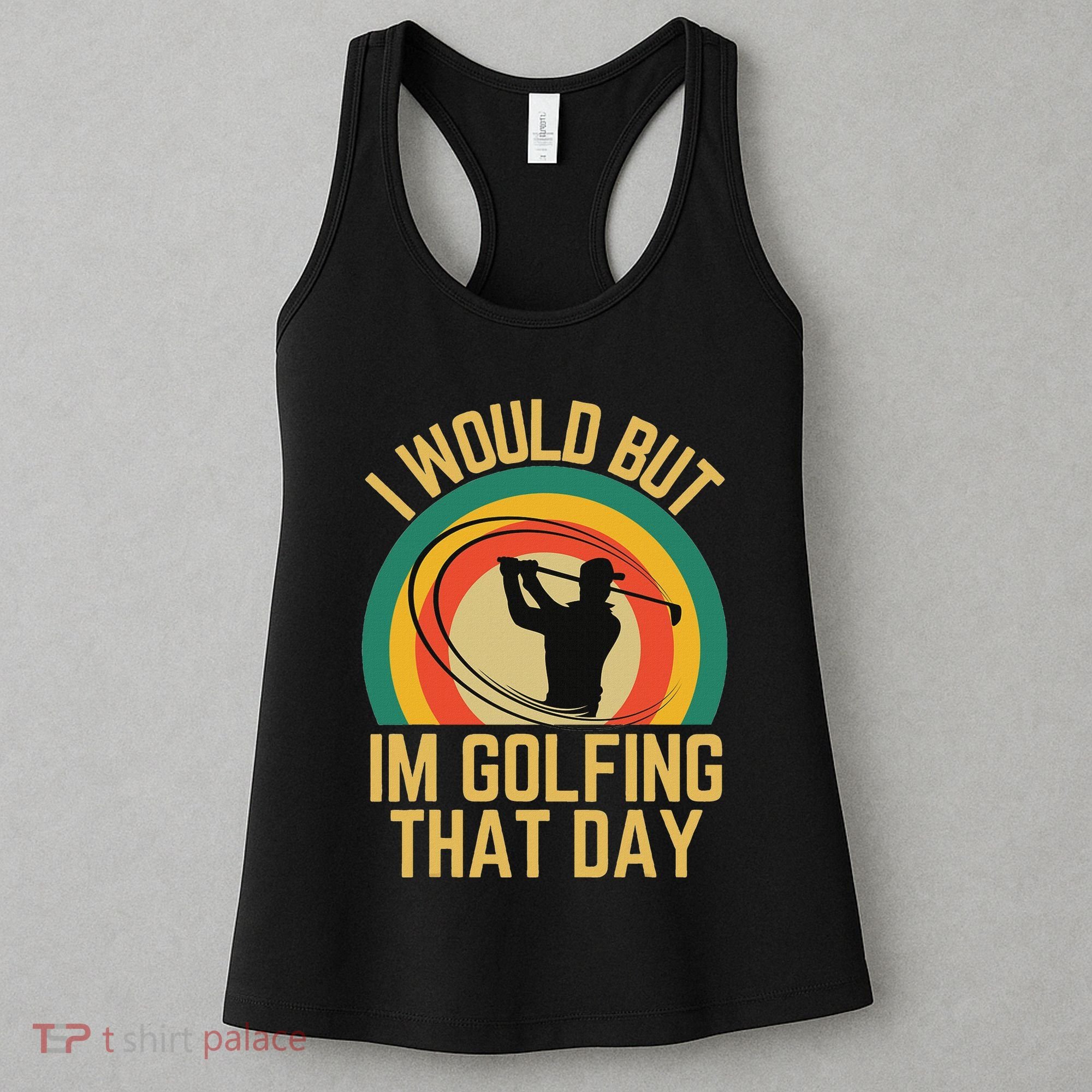 I Would But Im Golfing That Day Golf Humor Love To Golf Women's Tank Top