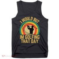 I Would But Im Golfing That Day Golf Humor Love To Golf Tank Top thumb 0