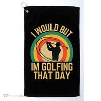 I Would But Im Golfing That Day Golf Humor Love To Golf Golf Towel thumb 0