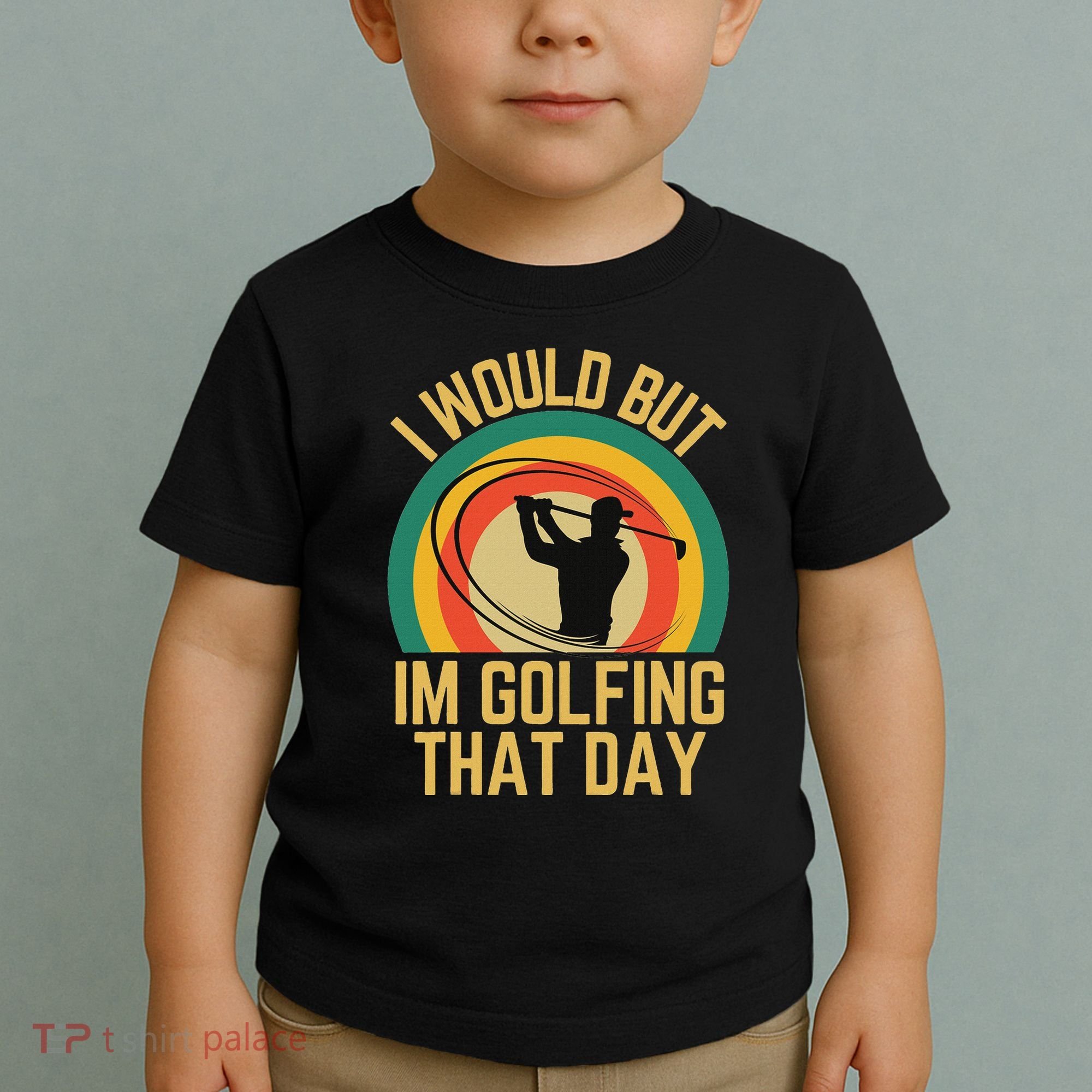 I Would But Im Golfing That Day Golf Humor Love To Golf Toddler T-Shirt