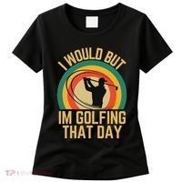 I Would But Im Golfing That Day Golf Humor Love To Golf Women's T-Shirt thumb 0