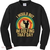 I Would But Im Golfing That Day Golf Humor Love To Golf Kids Sweatshirt thumb 0