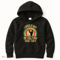 I Would But Im Golfing That Day Golf Humor Love To Golf Kids Hoodie thumb 0