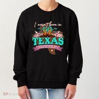I WasnT Born In Texas But I Got Here As Fast As I Could Women's Sweatshirt thumb 0