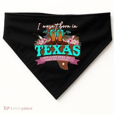 I WasnT Born In Texas But I Got Here As Fast As I Could USA-Made Doggie Bandana
