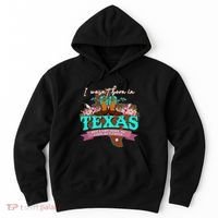 I WasnT Born In Texas But I Got Here As Fast As I Could Hoodie thumb 0