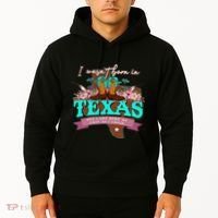 I WasnT Born In Texas But I Got Here As Fast As I Could Hoodie thumb 2