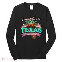 I WasnT Born In Texas But I Got Here As Fast As I Could Long Sleeve Shirt thumb 0