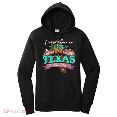 I WasnT Born In Texas But I Got Here As Fast As I Could Women's Hoodie