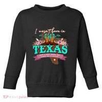 I WasnT Born In Texas But I Got Here As Fast As I Could Toddler Sweatshirt thumb 0