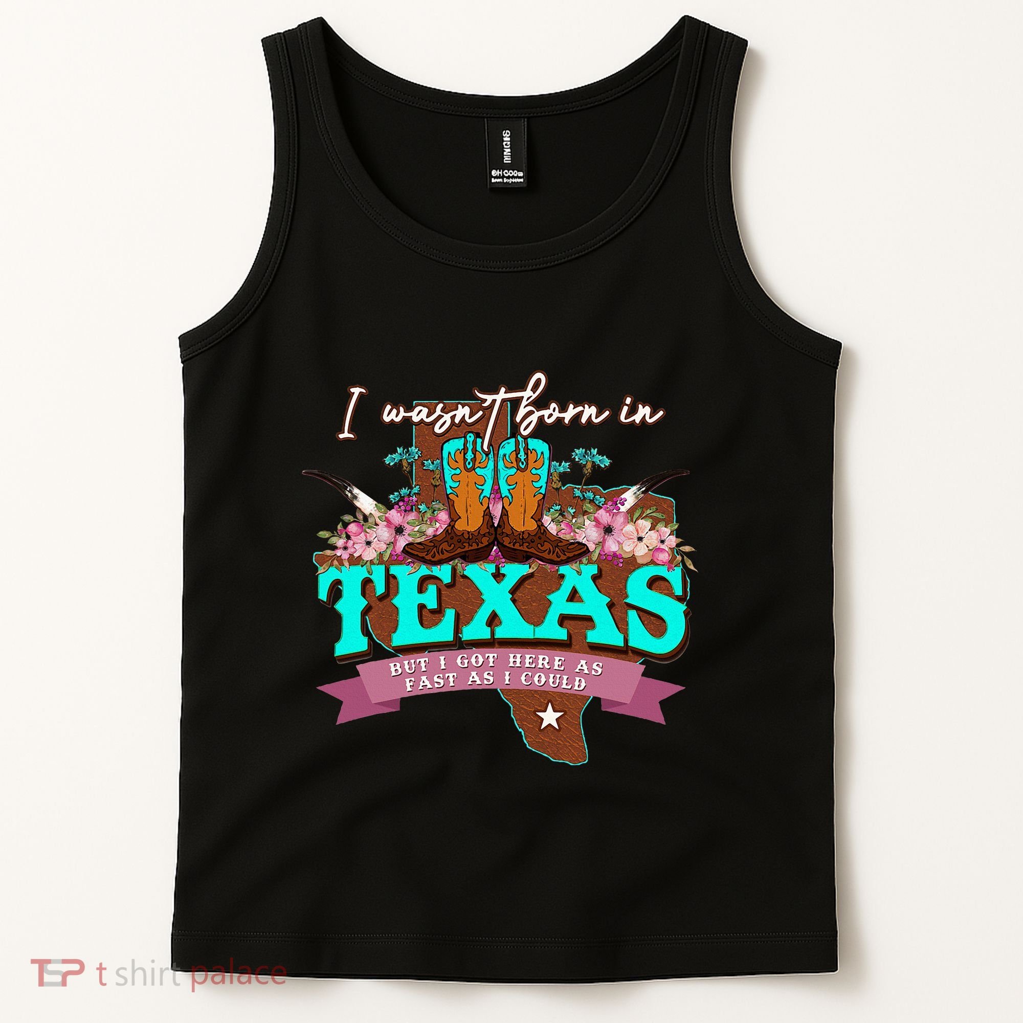 I WasnT Born In Texas But I Got Here As Fast As I Could Tank Top