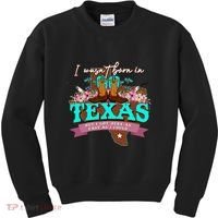 I WasnT Born In Texas But I Got Here As Fast As I Could Kids Sweatshirt thumb 0