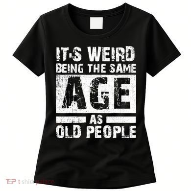 It's Weird Being The Same Age As Old People Funny Vintage Women's T-Shirt