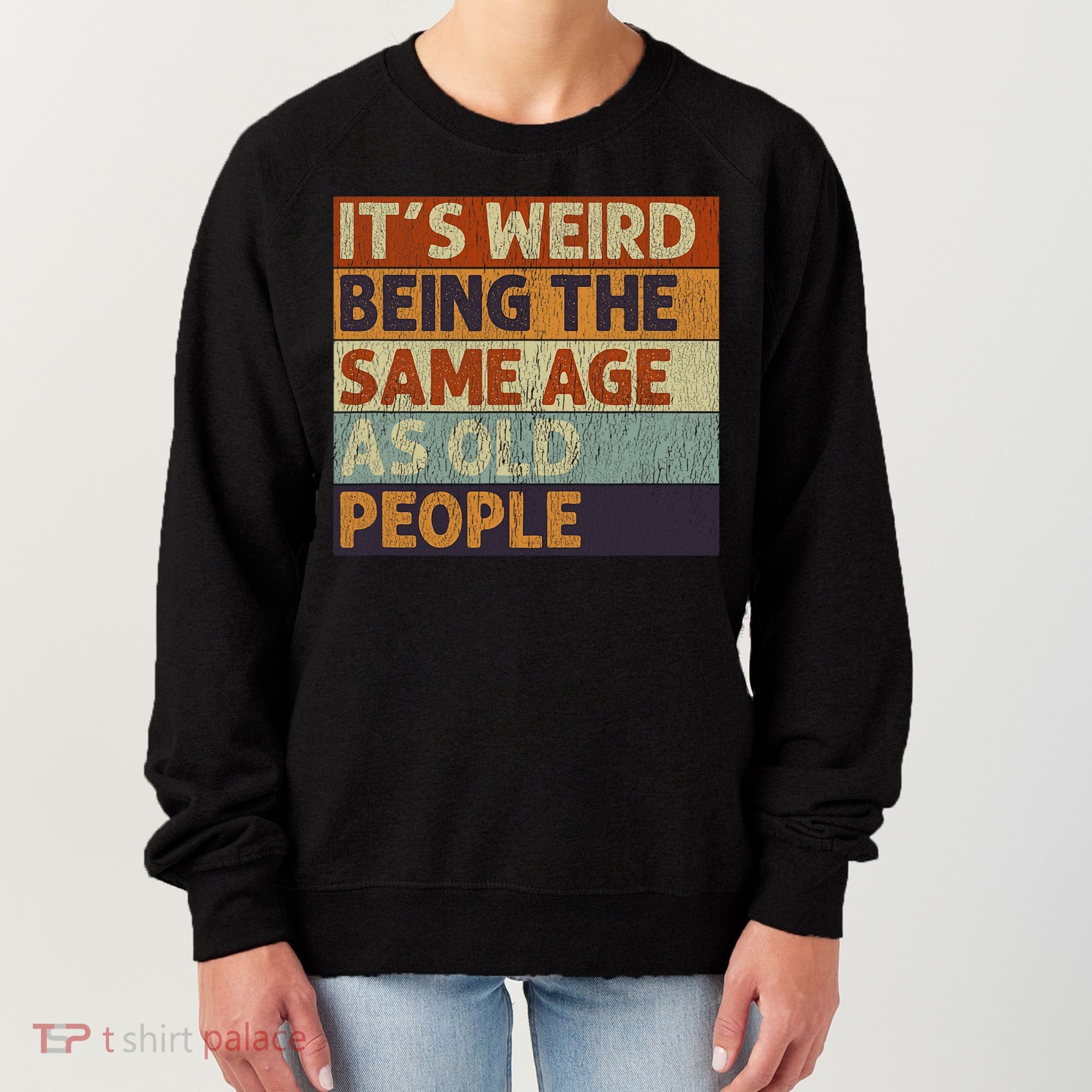 It's Weird Being The Same Age As Old People Retro Sarcastic Women's Sweatshirt