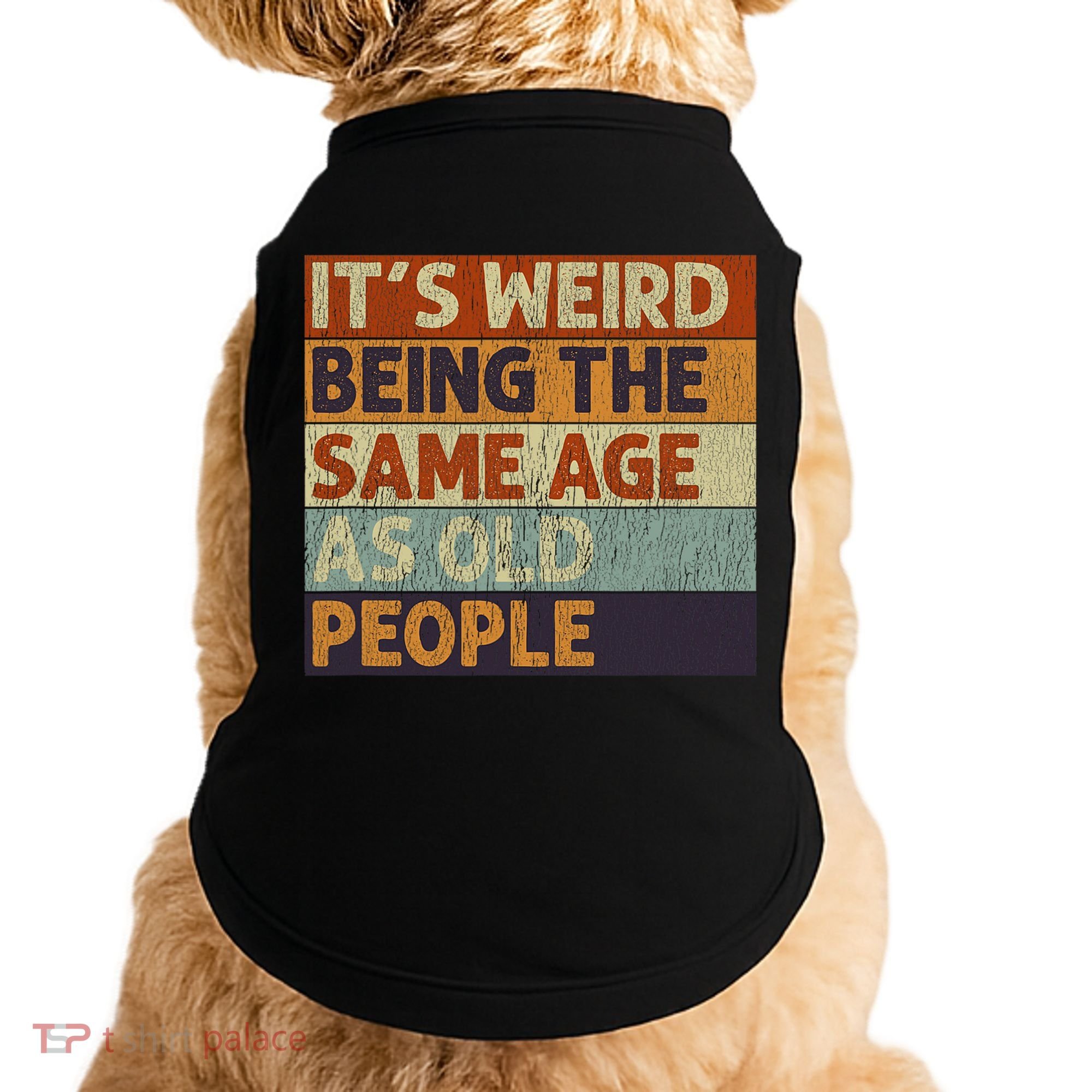It's Weird Being The Same Age As Old People Retro Sarcastic Doggie Tank