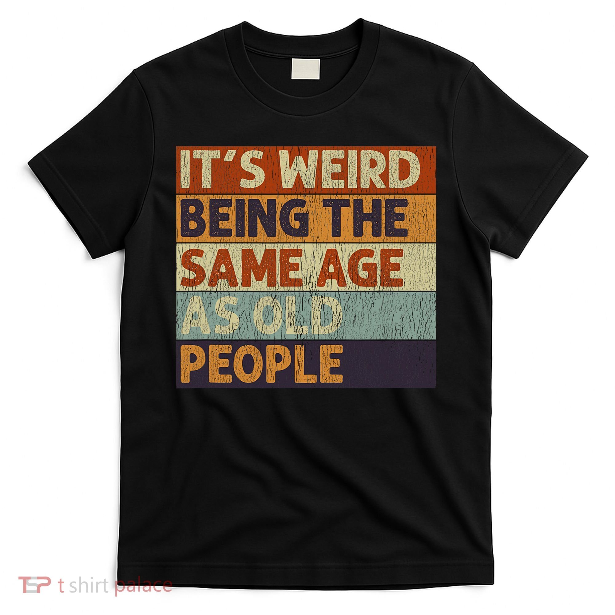 It's Weird Being The Same Age As Old People Retro Sarcastic T-Shirt