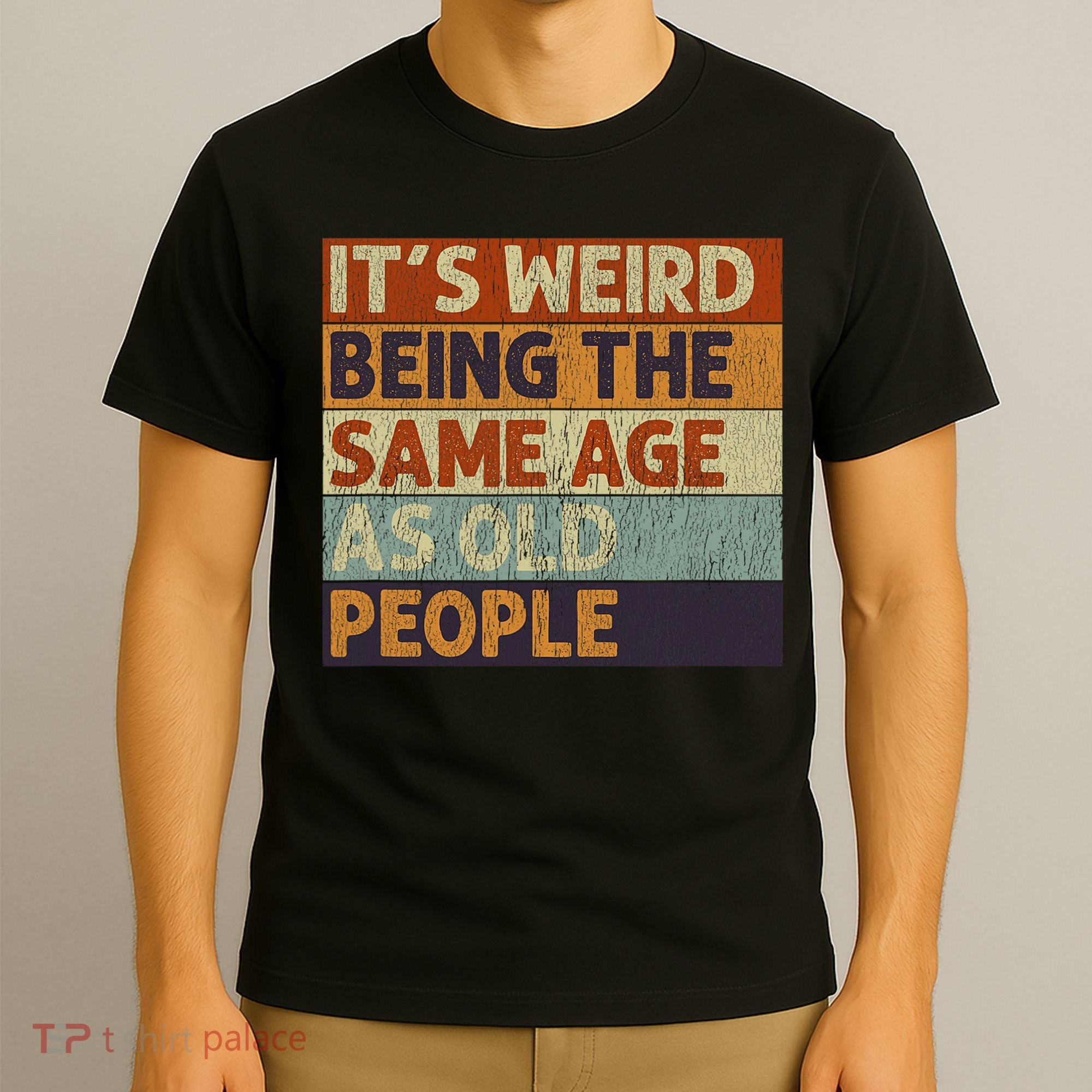 It's Weird Being The Same Age As Old People Retro Sarcastic T-Shirt