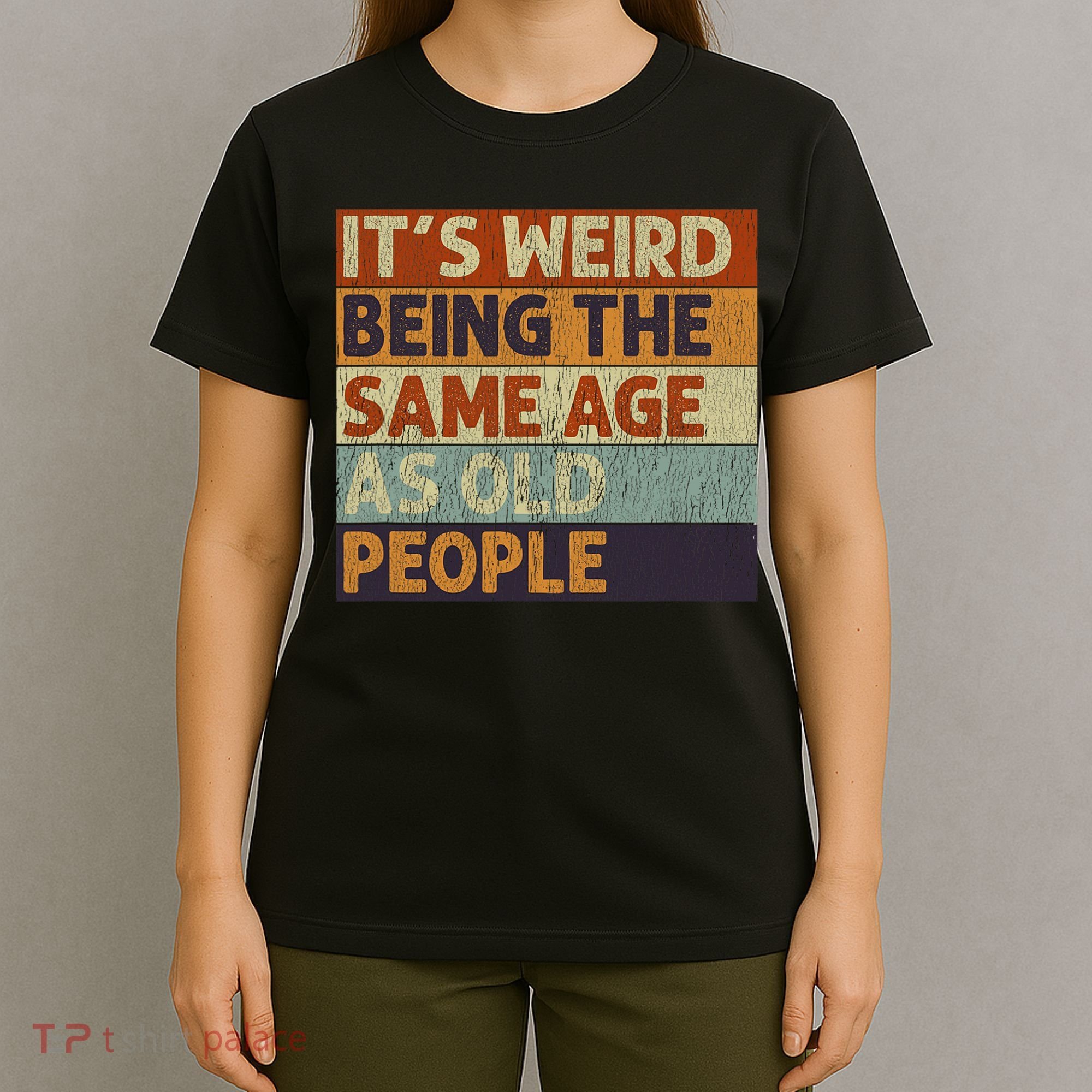 It's Weird Being The Same Age As Old People Retro Sarcastic T-Shirt
