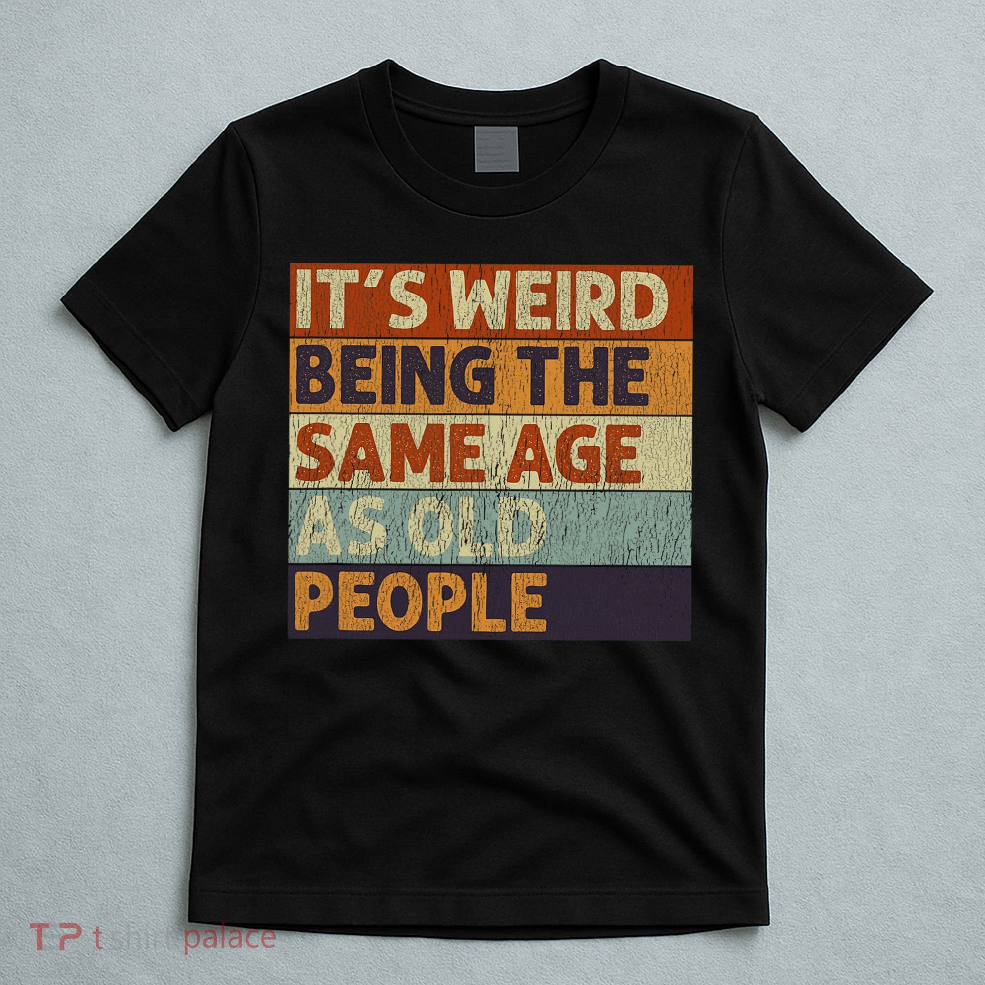 It's Weird Being The Same Age As Old People Retro Sarcastic T-Shirt