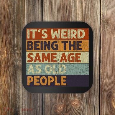 It's Weird Being The Same Age As Old People Retro Sarcastic Coaster