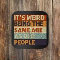 It's Weird Being The Same Age As Old People Retro Sarcastic Coaster thumb 0