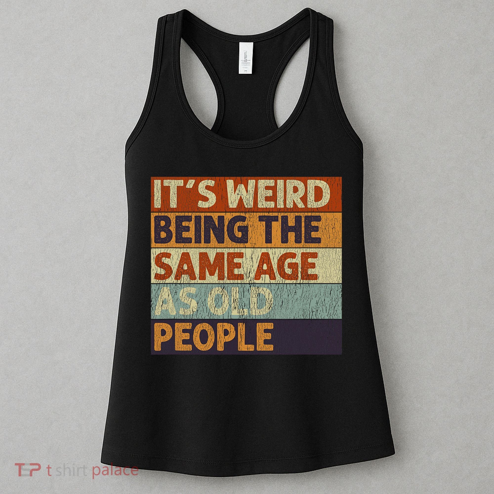 It's Weird Being The Same Age As Old People Retro Sarcastic Women's Tank Top