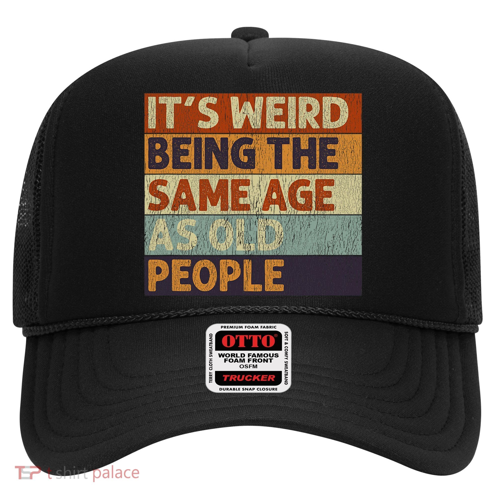 It's Weird Being The Same Age As Old People Retro Sarcastic Hat