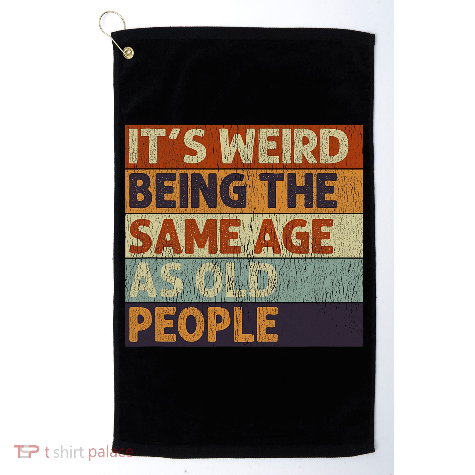 It's Weird Being The Same Age As Old People Retro Sarcastic Golf Towel