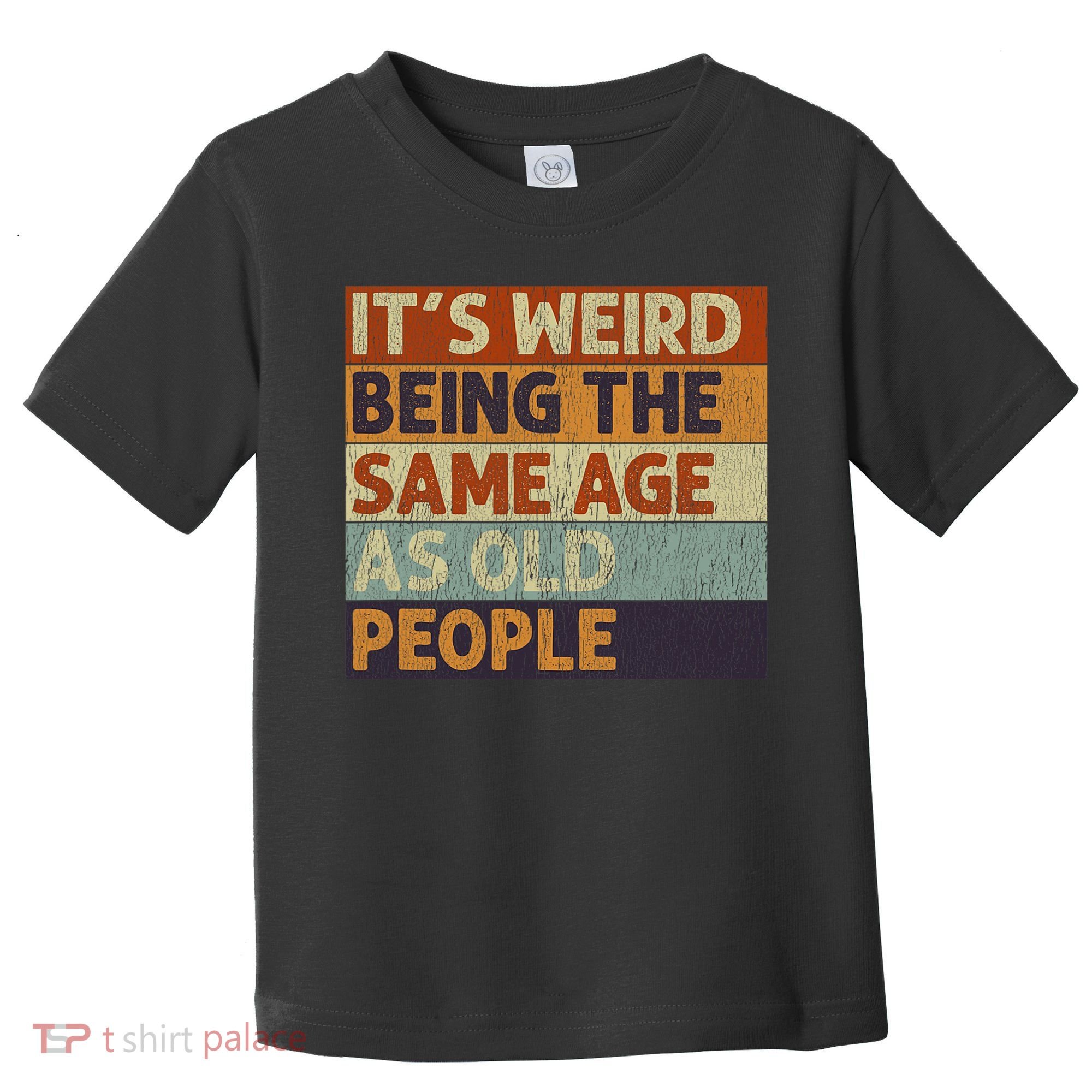 It's Weird Being The Same Age As Old People Retro Sarcastic Toddler T-Shirt