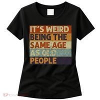 It's Weird Being The Same Age As Old People Retro Sarcastic Women's T-Shirt thumb 0