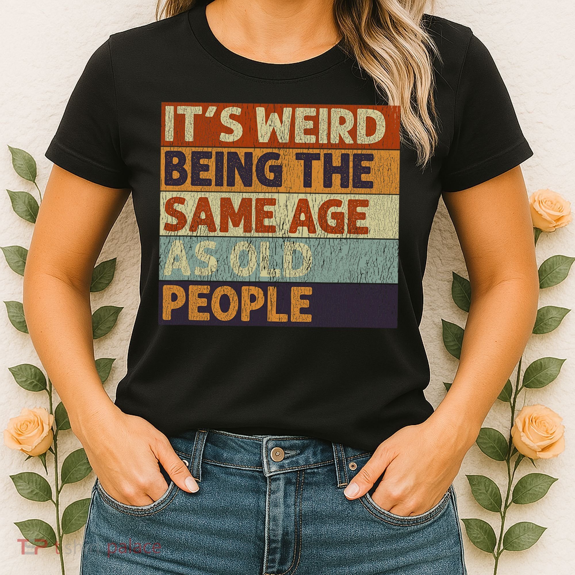 It's Weird Being The Same Age As Old People Retro Sarcastic Women's T-Shirt