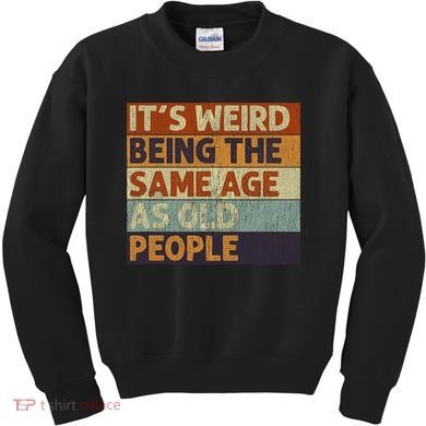 It's Weird Being The Same Age As Old People Retro Sarcastic Kids Sweatshirt