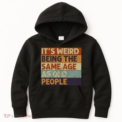 It's Weird Being The Same Age As Old People Retro Sarcastic Kids Hoodie