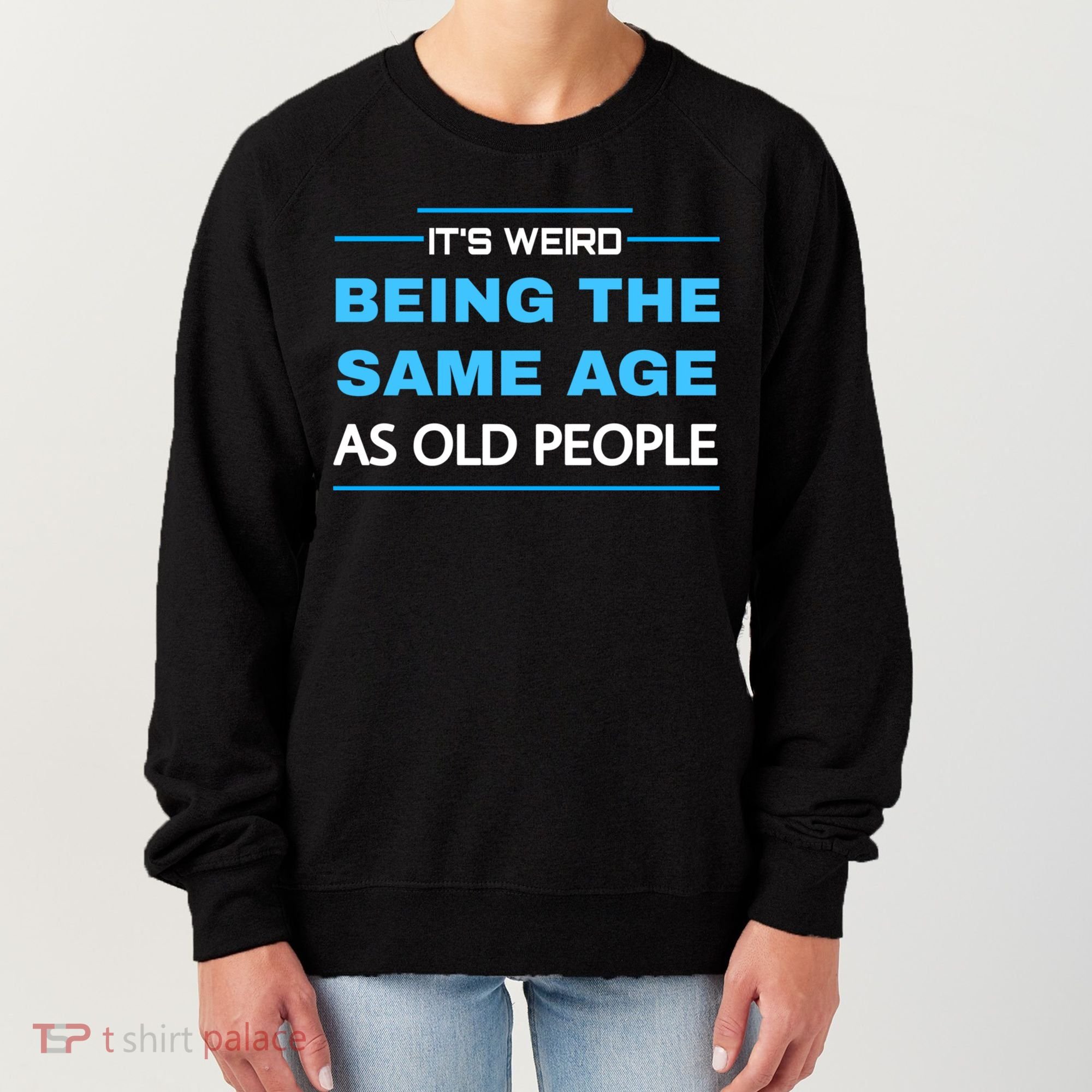 It's Weird Being The Same Age As Old People Retro Sarcastic Women's Sweatshirt