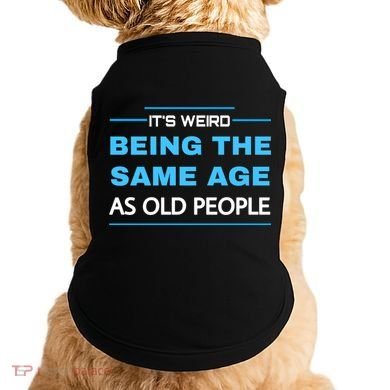 It's Weird Being The Same Age As Old People Retro Sarcastic Doggie Tank
