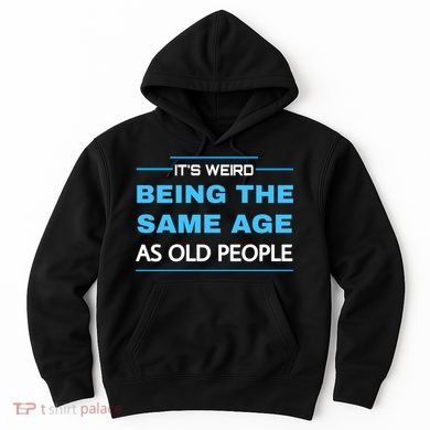 It's Weird Being The Same Age As Old People Retro Sarcastic Hoodie