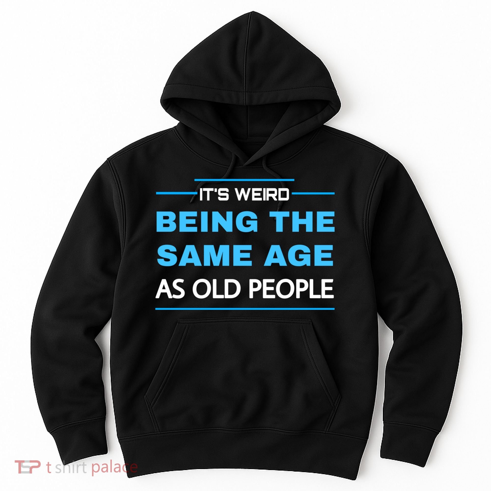 It's Weird Being The Same Age As Old People Retro Sarcastic Hoodie