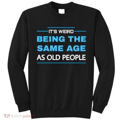It's Weird Being The Same Age As Old People Retro Sarcastic Sweatshirt