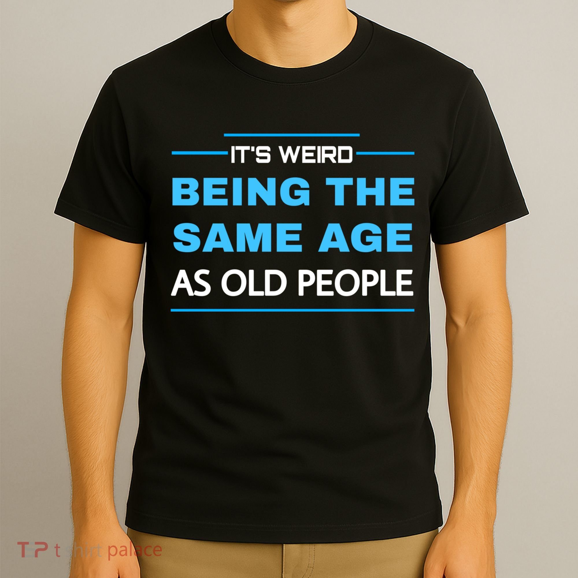 It's Weird Being The Same Age As Old People Retro Sarcastic T-Shirt