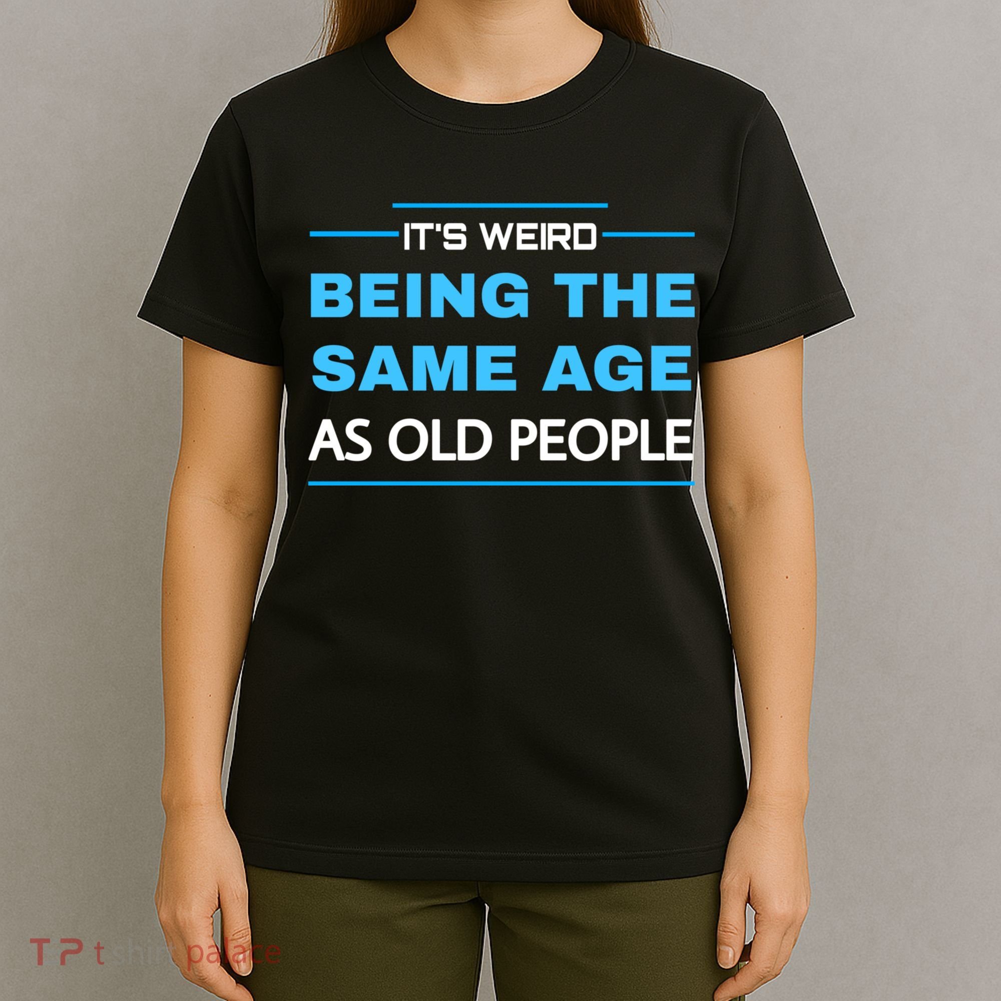 It's Weird Being The Same Age As Old People Retro Sarcastic T-Shirt