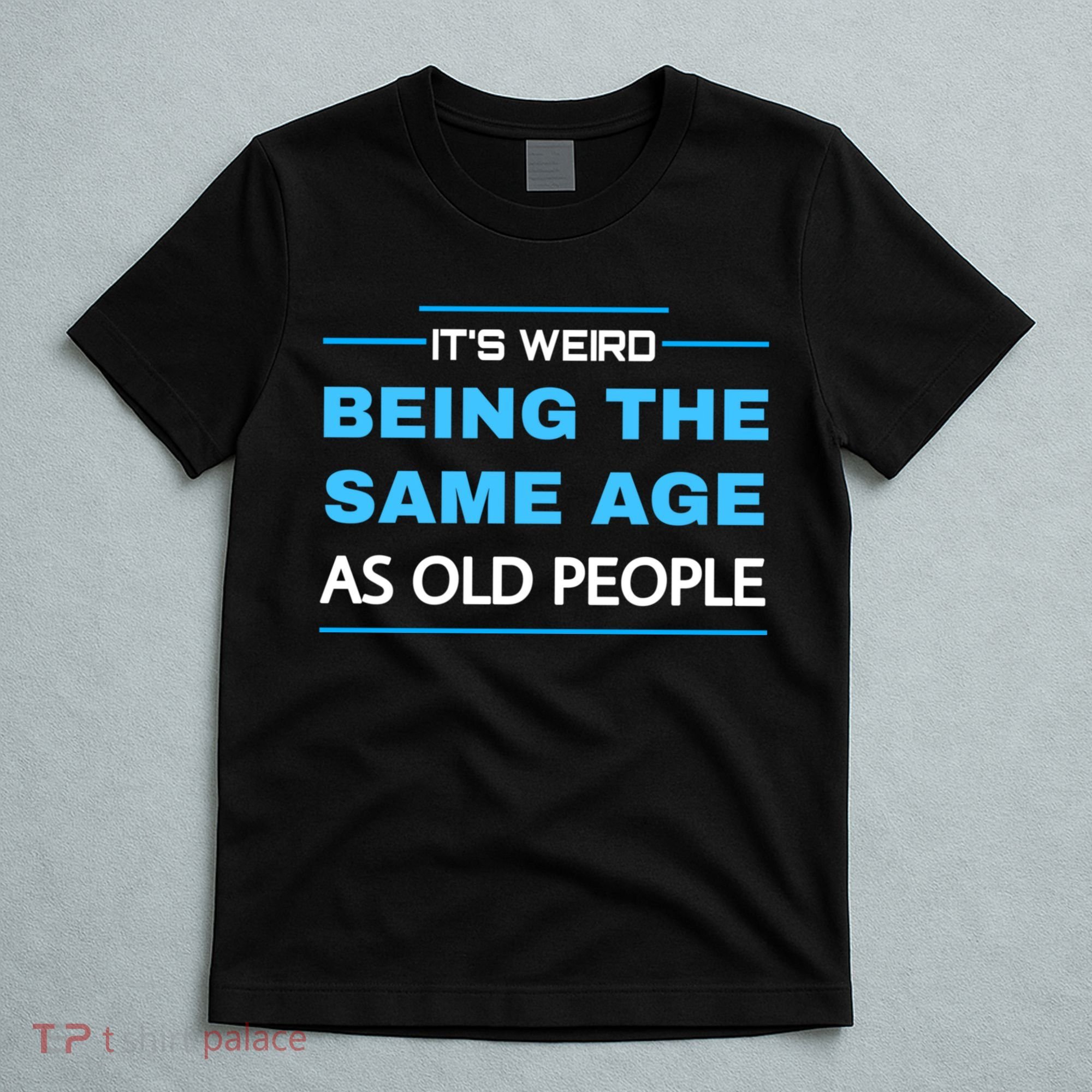 It's Weird Being The Same Age As Old People Retro Sarcastic T-Shirt