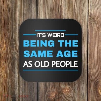 It's Weird Being The Same Age As Old People Retro Sarcastic Coaster