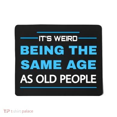 It's Weird Being The Same Age As Old People Retro Sarcastic Mousepad