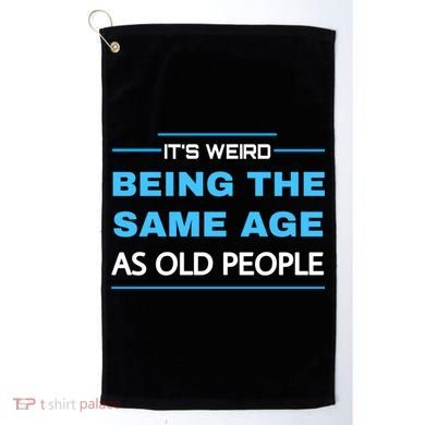 It's Weird Being The Same Age As Old People Retro Sarcastic Golf Towel
