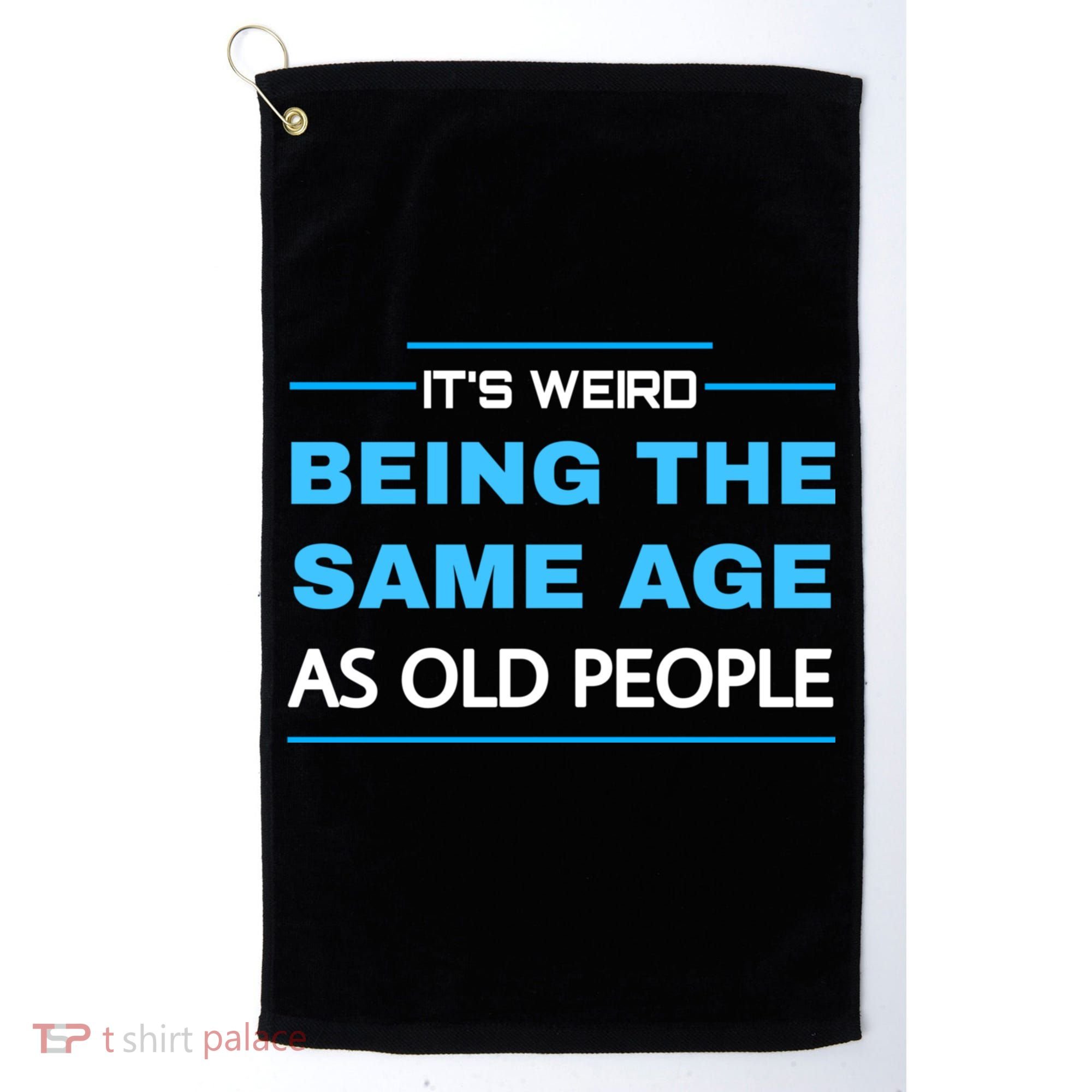 It's Weird Being The Same Age As Old People Retro Sarcastic Golf Towel