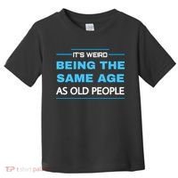 It's Weird Being The Same Age As Old People Retro Sarcastic Toddler T-Shirt thumb 0