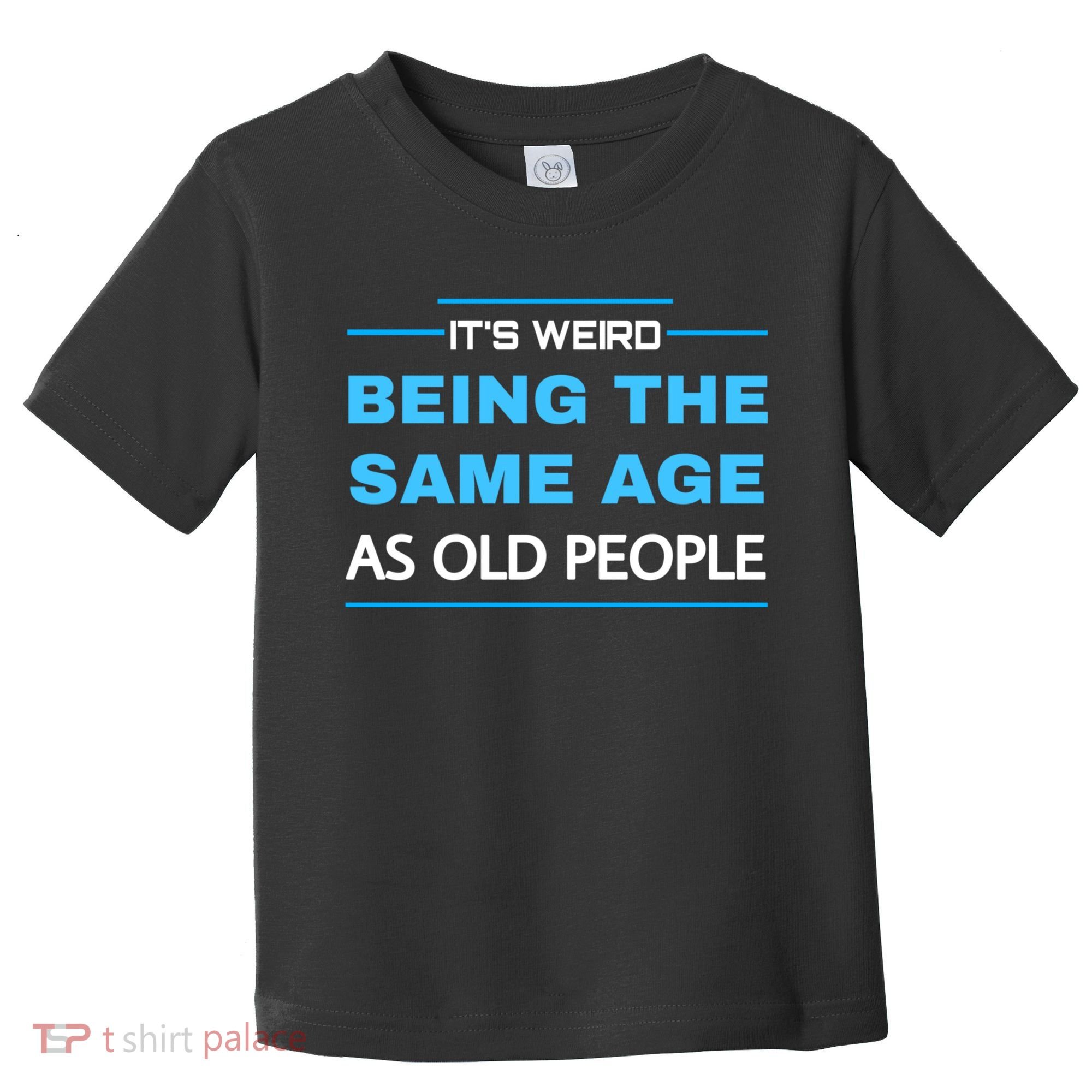 It's Weird Being The Same Age As Old People Retro Sarcastic Toddler T-Shirt